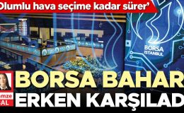 Borsa baharı erken karşıladı