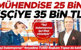 TUSİD Başkanı Bekir Topuz: Ülkemizdeki işgücü ihtiyacımızı karşılamıyor… Patron işçi ithalatı istiyor