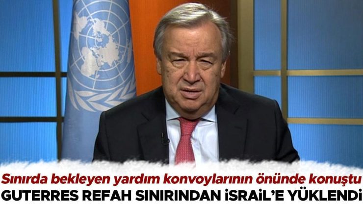 Guterres Refah sınırından İsrail’e yüklendi