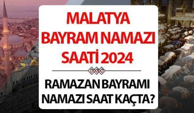 Malatya bayram namazı saati 2024 | 10 Nisan Malatya’da Ramazan Bayramı namazı saat kaçta, ne zaman kılınacak? Diyanet Malatya bayram namazı saatleri!