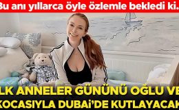 Bu anı yıllarca öyle özlemle bekledi ki… İlk Anneler Günü’nü kocası ve oğluyla Dubai’de kutlayacak