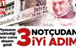 Piyasanın beklediği karar cuma akşamı geldi… 3 notçudan 3 iyi adım