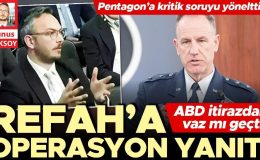 Refah’a operasyon yanıtı… Pentagon’a kritik soruyu yönelttim