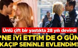 Ünlü çift 28 yıldır aynı yastığa baş koyuyor… ‘Ne iyi ettim de o gün kaçıp seninle evlendim!’